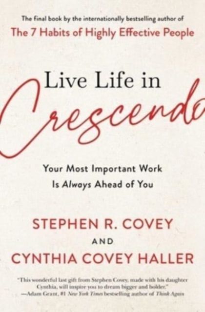 The Live Life in Crescendo : Your Most Important Work Is Always Ahead of You