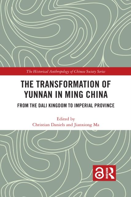 The Transformation of Yunnan in Ming China : From the Dali Kingdom to Imperial Province
