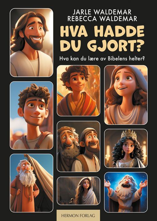 Hva hadde du gjort? : hva kan du lære av bibelens helter?