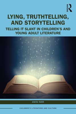 Lying, Truthtelling, and Storytelling in Children’s and Young Adult Literature : Telling It Slant