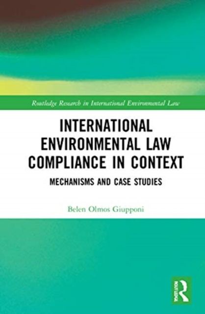 International Environmental Law Compliance in Context : Mechanisms and Case Studies