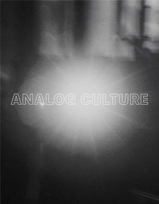 Analog Culture : Printer's Proofs from the Schneider/Erdman Photography Lab, 1981–2001