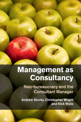 Management as Consultancy : Neo-bureaucracy and the Consultant Manager