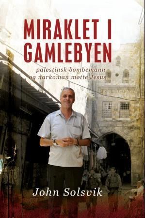 Miraklet i gamlebyen : palestinsk bombemann og narkoman møtte Jesus