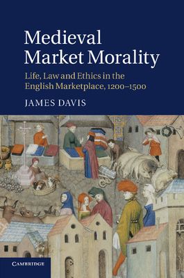 Medieval Market Morality : Life, Law and Ethics in the English Marketplace, 1200–1500