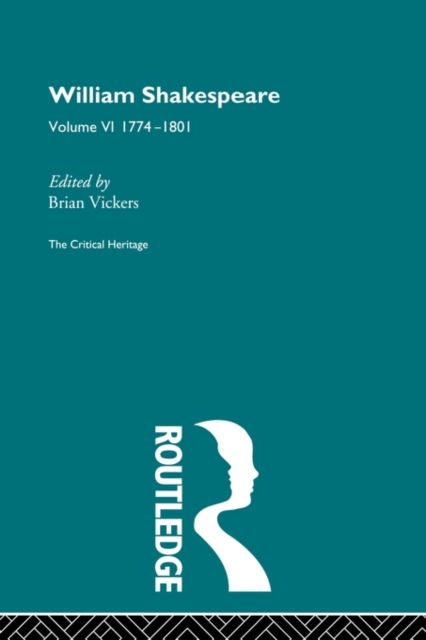 William Shakespeare : The Critical Heritage Volume 6 1774-1801