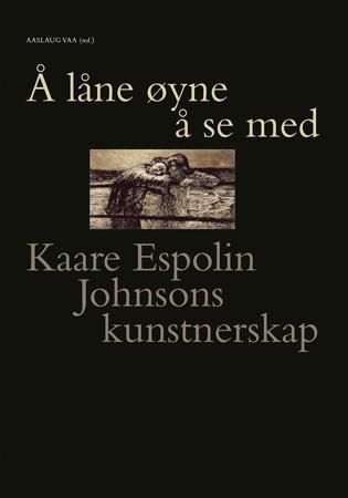 Å låne øyne å se med : Kaare Espolin Johnsons kunstnerskap
