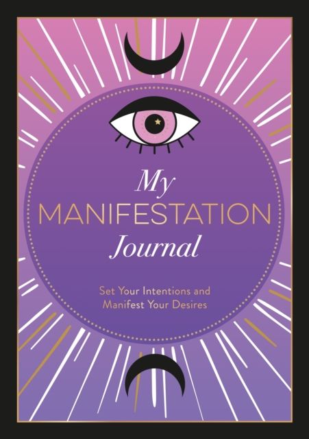 My Manifestation Journal : Set Your Intentions and Manifest Your Desires