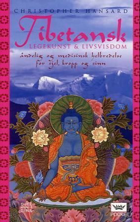Tibetansk legekunst & livsvisdom : åndelig og medisinsk helbredelse for sjel, kropp og sinn