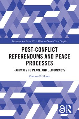 Post-Conflict Referendums and Peace Processes : Pathways to Peace and Democracy?