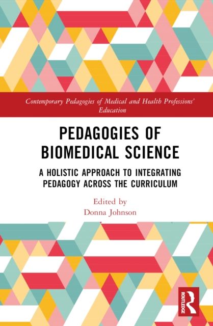 Pedagogies of Biomedical Science : A Holistic Approach to Integrating Pedagogy Across the Curriculum