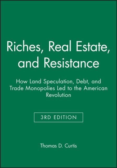 Riches, Real Estate, and Resistance : How Land Speculation, Debt, and Trade Monopolies Led to the American Revolution