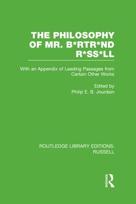 The Philosophy of Mr. B*rtr*nd R*ss*ll : With an Appendix of Leading Passages from Certain Other Works. A Skit.