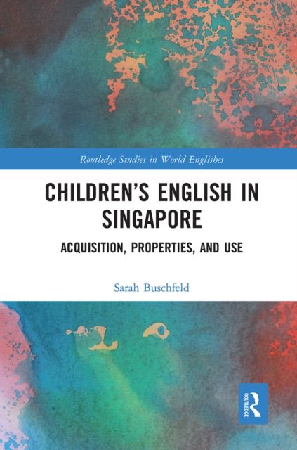 Children’s English in Singapore : Acquisition, Properties, and Use