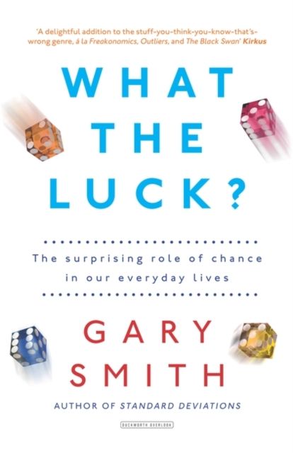 What the Luck? : The Surprising Role of Chance in Our Everyday Lives