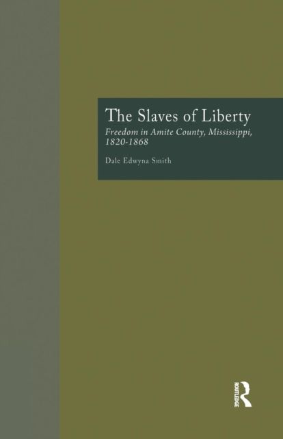 The Slaves of Liberty : Freedom in Amite County, Mississippi, 1820-1868
