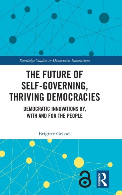 The Future of Self-Governing, Thriving Democracies : Democratic Innovations By, With and For the People