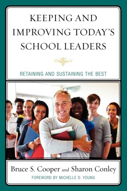 Keeping and Improving Today's School Leaders : Retaining and Sustaining the Best