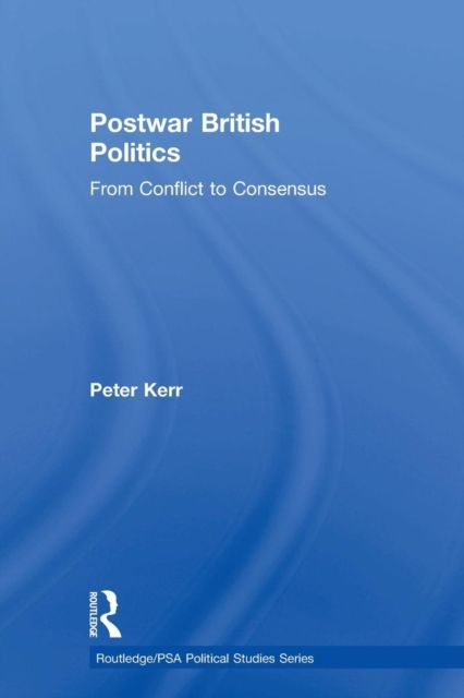 Postwar British Politics : From Conflict to Consensus