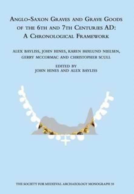 Anglo-Saxon Graves and Grave Goods of the 6th and 7th Centuries AD : A Chronological Framework