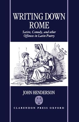 Writing Down Rome : Satire, Comedy, and Other Offences in Latin Poetry
