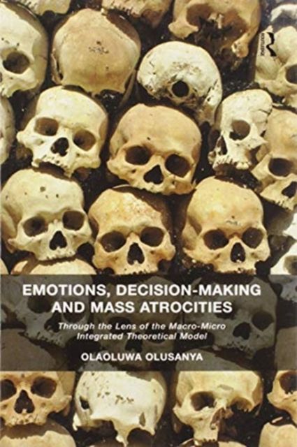 Emotions, Decision-Making and Mass Atrocities : Through the Lens of the Macro-Micro Integrated Theoretical Model