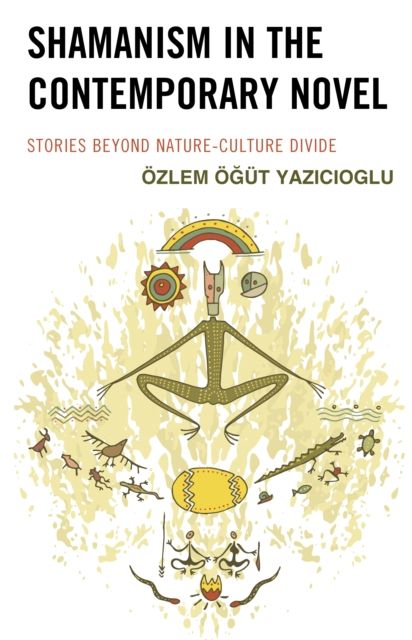 Shamanism in the Contemporary Novel : Stories Beyond Nature-Culture Divide