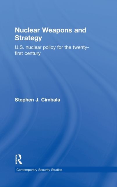 Nuclear Weapons and Strategy : US Nuclear Policy for the Twenty-First Century