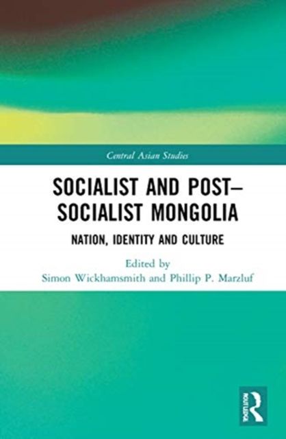Socialist and Post–Socialist Mongolia : Nation, Identity, and Culture