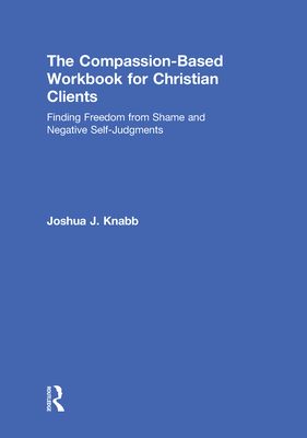 Forsidebilde av The Compassion-Based Workbook for Christian Clients : Finding Freedom from Shame and Negative Self-Judgments