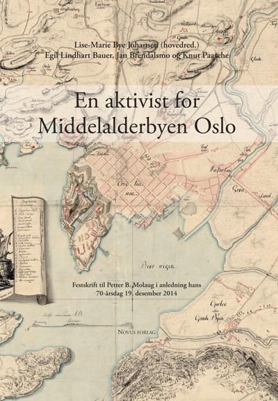 En aktivist for Middelalderbyen Oslo : festskrift til Petter B. Molaug i anledning hans 70-årsdag 19. desember 2014