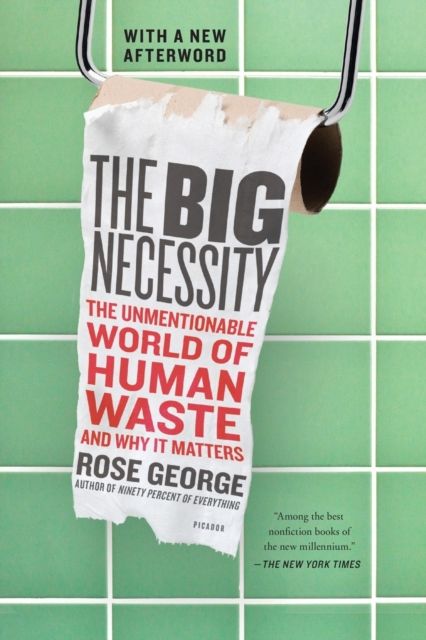 The Big Necessity : The Unmentionable World of Human Waste and Why It Matters