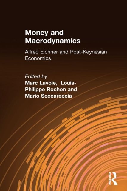 Money and Macrodynamics : Alfred Eichner and Post-Keynesian Economics