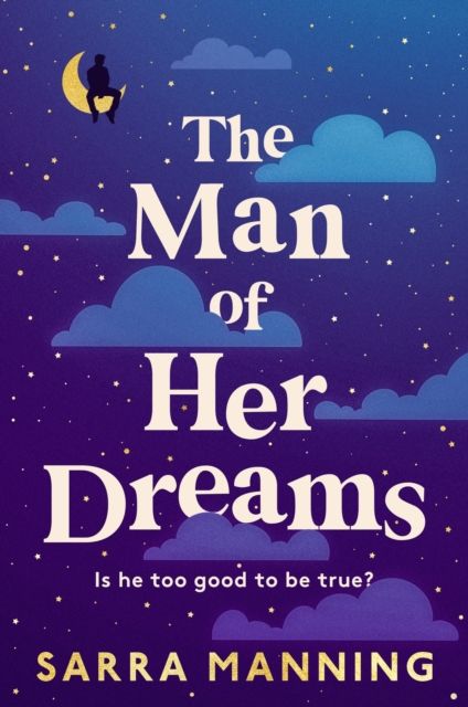The Man of Her Dreams : The funny, romantic, emotional and oh-so-swoony new romcom, perfect for fans of smart, witty, fresh romances