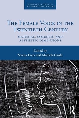 The Female Voice in the Twentieth Century : Material, Symbolic and Aesthetic Dimensions