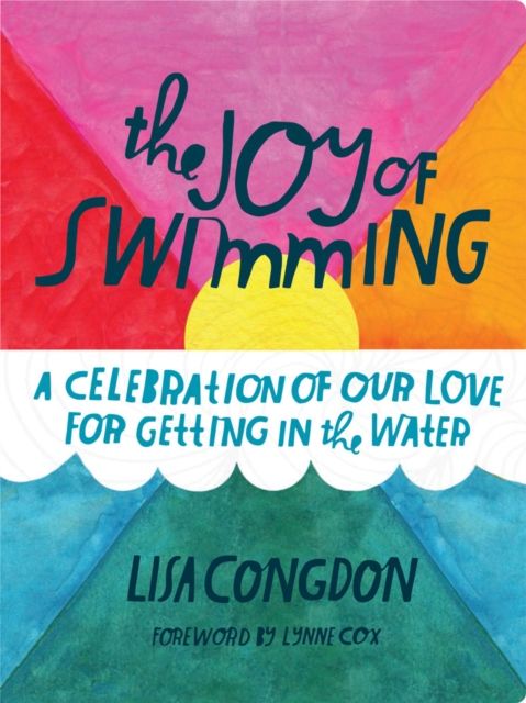 The Joy of Swimming : A Celebration of Our Love for Getting in the Water