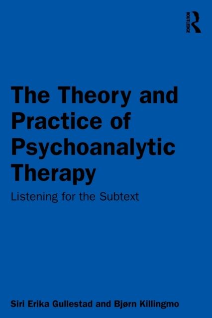 The Theory and Practice of Psychoanalytic Therapy : Listening for the Subtext