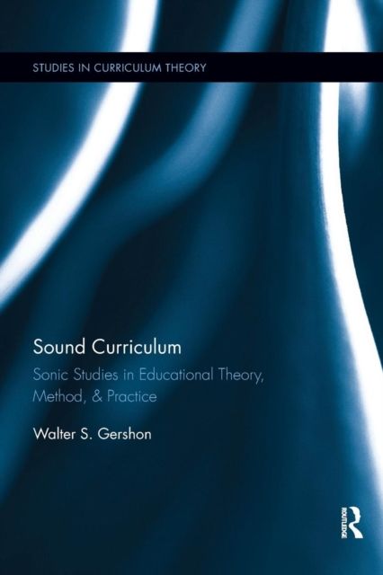 Sound Curriculum : Sonic Studies in Educational Theory, Method, & Practice