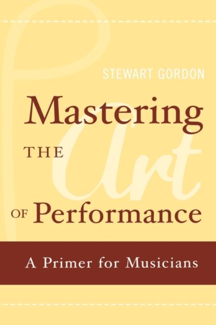 Mastering the Art of Performance : A Primer for Musicians
