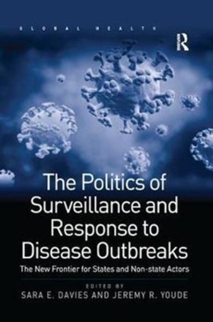 The Politics of Surveillance and Response to Disease Outbreaks : The New Frontier for States and Non-state Actors