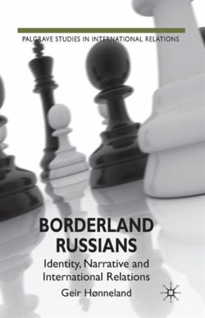 Borderland Russians : Identity, Narrative and International Relations