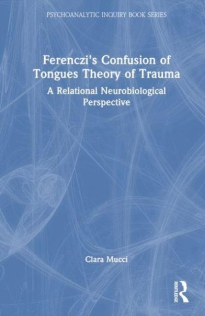 Ferenczi's Confusion of Tongues Theory of Trauma : A Relational Neurobiological Perspective