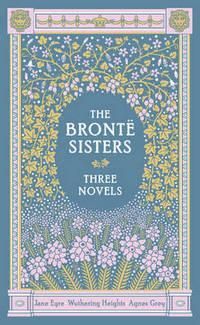 The Bronte Sisters (Barnes & Noble Collectible Editions) : Three Novels