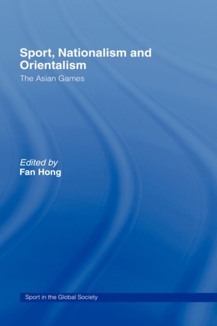 Sport, Nationalism and Orientalism : The Asian Games