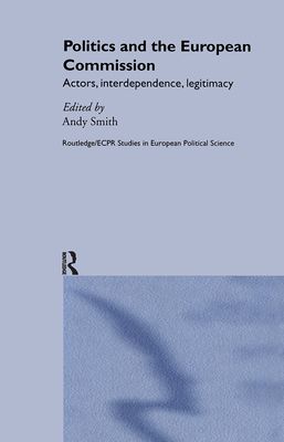 Politics and the European Commission : Actors, Interdependence, Legitimacy