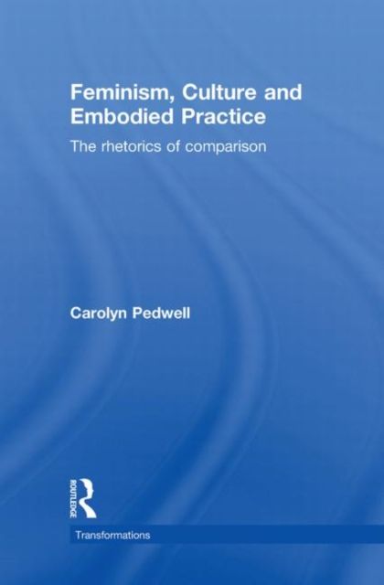 Feminism, Culture and Embodied Practice : The Rhetorics of Comparison
