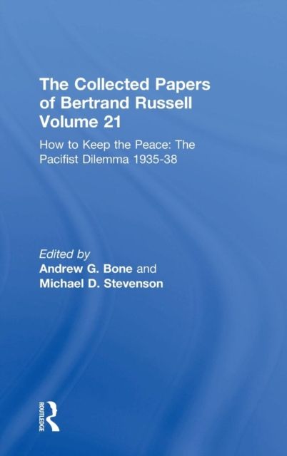 The Collected Papers of Bertrand Russell Volume 21 : How to Keep the Peace: The Pacifist Dilemma, 1935–38
