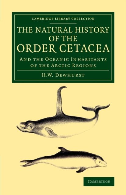 The Natural History of the Order Cetacea : And the Oceanic Inhabitants of the Arctic Regions