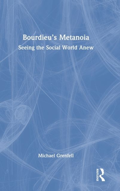 Bourdieu’s Metanoia : Seeing the Social World Anew