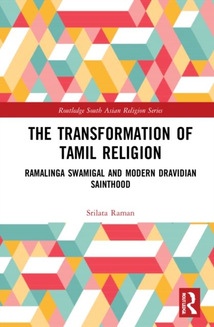 The Transformation of Tamil Religion : Ramalinga Swamigal (1823–1874) and Modern Dravidian Sainthood
